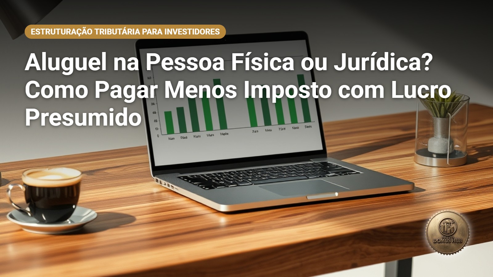 Aluguel na Pessoa Física ou Jurídica? Como Pagar Menos Imposto com Lucro Presumido